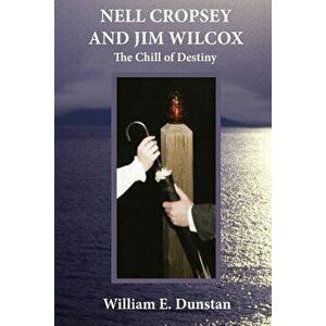 Nell Cropsey and Jim Wilcox: The Chill of Destiny, Paperback - William E. Dunstan imagine