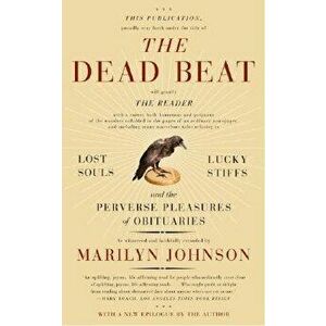 The Dead Beat: Lost Souls, Lucky Stiffs, and the Perverse Pleasures of Obituaries, Paperback - Marilyn Johnson imagine