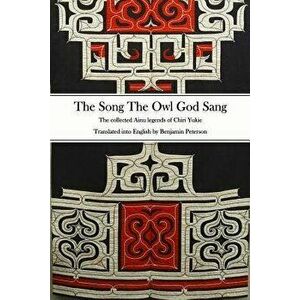 The Song the Owl God Sang: The Collected Ainu Legends of Chiri Yukie, Paperback - Benjamin Peterson imagine