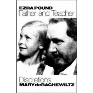 Ezra Pound, Father & Teacher: Discretions, Paperback - Mary De Rachewiltz imagine