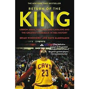 Return of the King: Lebron James, the Cleveland Cavaliers and the Greatest Comeback in NBA History, Paperback - Brian Windhorst imagine