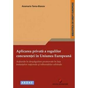 Aplicarea privata a regulilor concurentei in Uniunea Europeana - Actiunile in despagubire promovate in fata instantelor nationale si tribunalelor arbi imagine