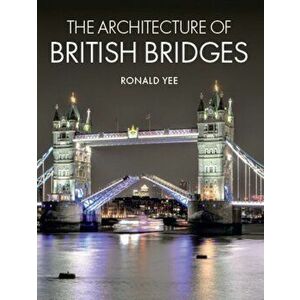Architecture of British Bridges, Hardback - Ronald Yee imagine