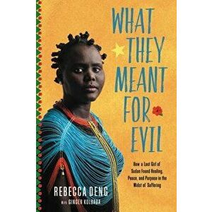 What They Meant for Evil: How a Lost Girl of Sudan Found Healing, Peace, and Purpose in the Midst of Suffering, Hardcover - Rebecca Deng imagine