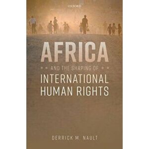 Africa and the Shaping of International Human Rights, Hardback - Derrick M. Nault imagine