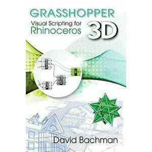 Grasshopper: Visual Scripting for Rhinoceros 3D, Paperback - David Bachman imagine
