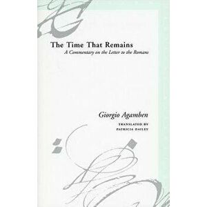 The Time That Remains: A Commentary on the Letter to the Romans, Paperback - Giorgio Agamben imagine