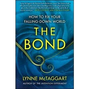 The Bond: How to Fix Your Falling-Down World, Paperback - Lynne McTaggart imagine
