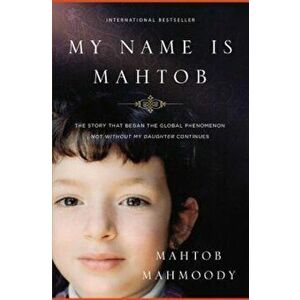 My Name Is Mahtob: The Story That Began the Global Phenomenon Not Without My Daughter Continues, Paperback - Mahtob Mahmoody imagine