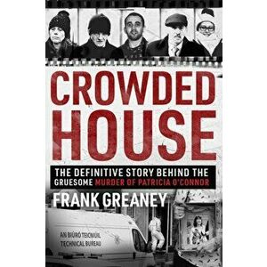 Crowded House. The definitive story behind the gruesome murder of Patricia O'Connor, Paperback - Frank Greaney imagine
