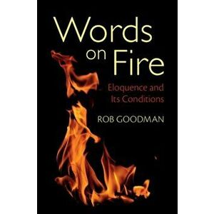 Words on Fire. Eloquence and Its Conditions, Paperback - *** imagine