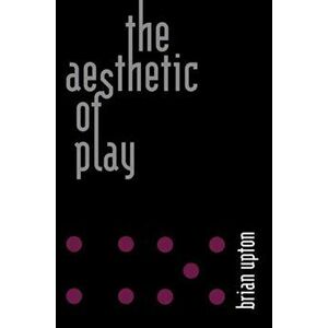 Aesthetic of Play, Paperback - Brian Upton imagine