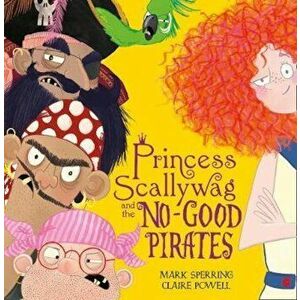 Princess Scallywag and the No-good Pirates, Paperback - Mark Sperring imagine