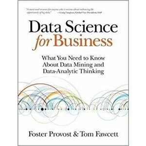 Data Science for Business: What You Need to Know about Data Mining and Data-Analytic Thinking - Foster Provost, Tom Fawcett imagine