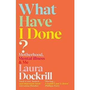What Have I Done?. Motherhood, Mental Illness & Me, Paperback - Laura Dockrill imagine