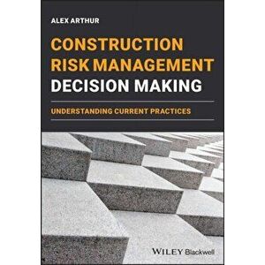 Construction Risk Management Decision Making. Understanding Current Practices, Hardback - Alex C. Arthur imagine