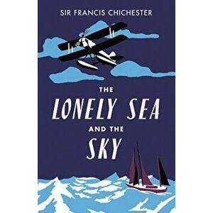 Lonely Sea and the Sky, Paperback - Francis Chichester imagine