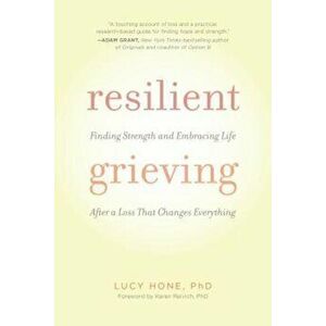 Resilient Grieving: Finding Strength and Embracing Life After a Loss That Changes Everything, Paperback - Lucy Hone imagine