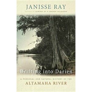 Drifting Into Darien: A Personal and Natural History of the Altamaha River, Paperback - Janisse Ray imagine