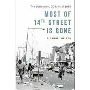 Most of 14th Street Is Gone: The Washington, DC Riots of 1968, Hardcover - J. Samuel Walker imagine