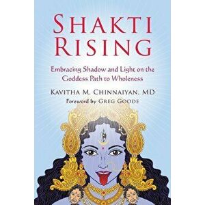 Shakti Rising: Embracing Shadow and Light on the Goddess Path to Wholeness, Paperback - Kavitha M. Chinnaiyan imagine