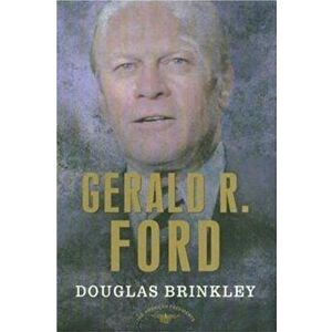 Gerald R. Ford: The 38th President, 1974-1977, Hardcover - Douglas Brinkley imagine