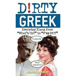 Dirty Greek: Everyday Slang from "what's Up?" to "f*%# Off!, Paperback - Cristos Samaras imagine