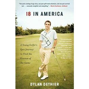 18 in America: A Young Golfer's Epic Journey to Find the Essence of the Game, Paperback - Dylan Dethier imagine