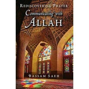 Communicating with Allah: Rediscovering Prayer (Salah), Paperback - Bassam Saeh imagine
