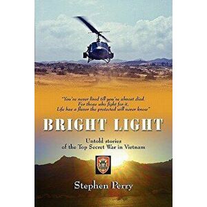 Bright Light: Untold Stories of the Top Secret War in Vietnam, Paperback - Stephen Perry imagine