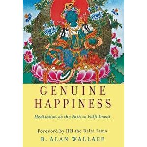 Genuine Happiness: Meditation as the Path to Fulfillment, Hardcover - B. Alan Wallace imagine