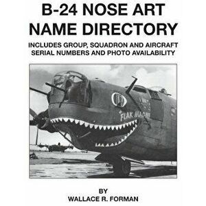 B-24 Nose Art Name Directory, Paperback - Wallace Forman imagine