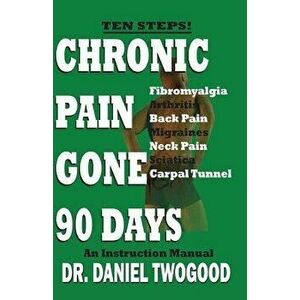 Chronic Pain Gone 90 Days, Paperback - Daniel Twogood imagine