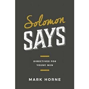 Solomon Says: Directives for Young Men, Paperback - Mark Horne imagine