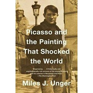 Picasso and the Painting That Shocked the World, Paperback - Miles J. Unger imagine