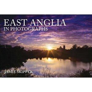 East Anglia in Photographs, Paperback - Jamie Skipper imagine