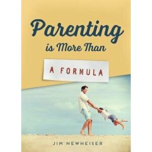 Parenting Is More Than a Formula, Paperback - Jim Newheiser imagine