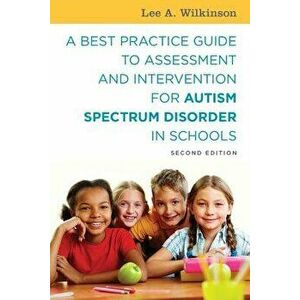A Best Practice Guide to Assessment and Intervention for Autism Spectrum Disorder in Schools, Paperback - Lee A. Wilkinson imagine