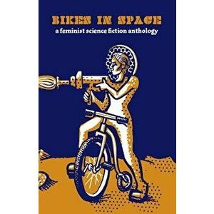 Bikes in Space: Feminist Bicycle Science Fiction, Hardcover - Elly Blue imagine