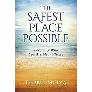 The Safest Place Possible: A Guide to Healing and Transformation, Paperback - Debbie Mirza imagine