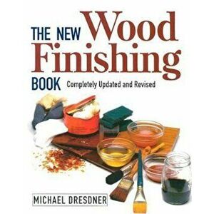 The New Wood Finishing Book: Completely Updated and Revised, Paperback - Michael Dresdner imagine