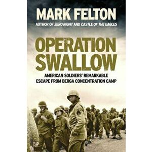 Operation Swallow. American Soldiers' Remarkable Escape From Berga Concentration Camp, Hardback - Mark Felton imagine