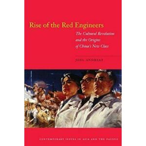 Rise of the Red Engineers: The Cultural Revolution and the Origins of China's New Class, Paperback - Joel Andreas imagine