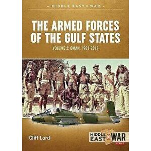 The Armed Forces of the Gulf States. Volume 2: Oman, 1921-2012, Paperback - Cliff Lord imagine