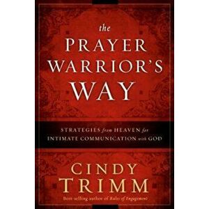The Prayer Warrior's Way: Strategies from Heaven for Intimate Communication with God, Hardcover - Cindy Trimm imagine