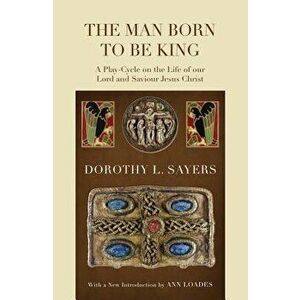 The Man Born to Be King: A Play-Cycle on the Life of Our Lord and Saviour Jesus Christ, Paperback - Dorothy L. Sayers imagine