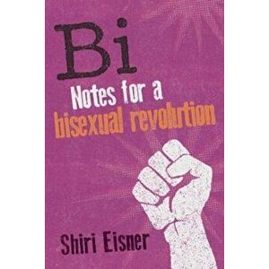 Bi: Notes for a Bisexual Revolution, Paperback - Shiri Eisner imagine