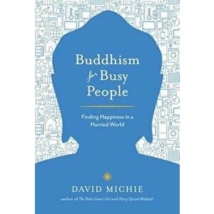 Buddhism for Busy People: Finding Happiness in a Hurried World, Paperback - David Michie imagine