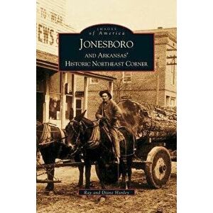 Jonesboro and Arkansas' Historic Northeast Corner, Hardcover - Ray Hanley imagine