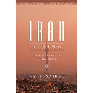 Iran Rising: The Survival and Future of the Islamic Republic, Hardcover - Amin Saikal imagine